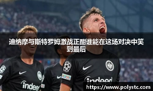 迪纳摩与斯特罗姆激战正酣谁能在这场对决中笑到最后