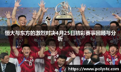 恒大与东方的激烈对决4月25日精彩赛事回顾与分析